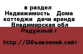  в раздел : Недвижимость » Дома, коттеджи, дачи аренда . Владимирская обл.,Радужный г.
